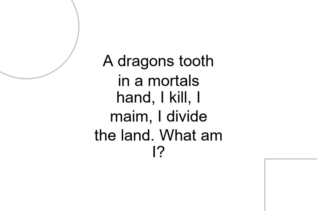 A dragons tooth in a mortals hand, I kill, I maim, I divide the land. What am I?