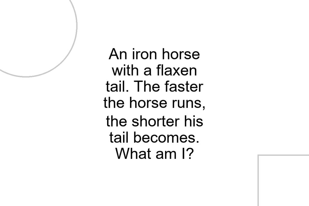 An iron horse with a flaxen tail. The faster the horse runs, the shorter his tail becomes. What am I?