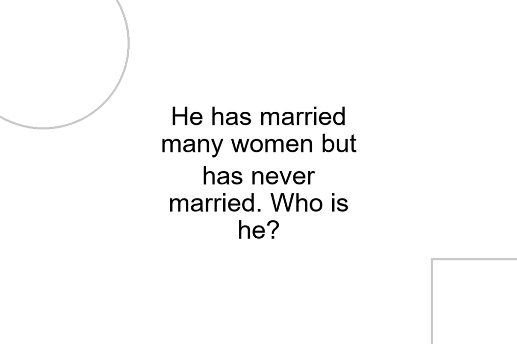 He has married many women but has never married. Who is he?