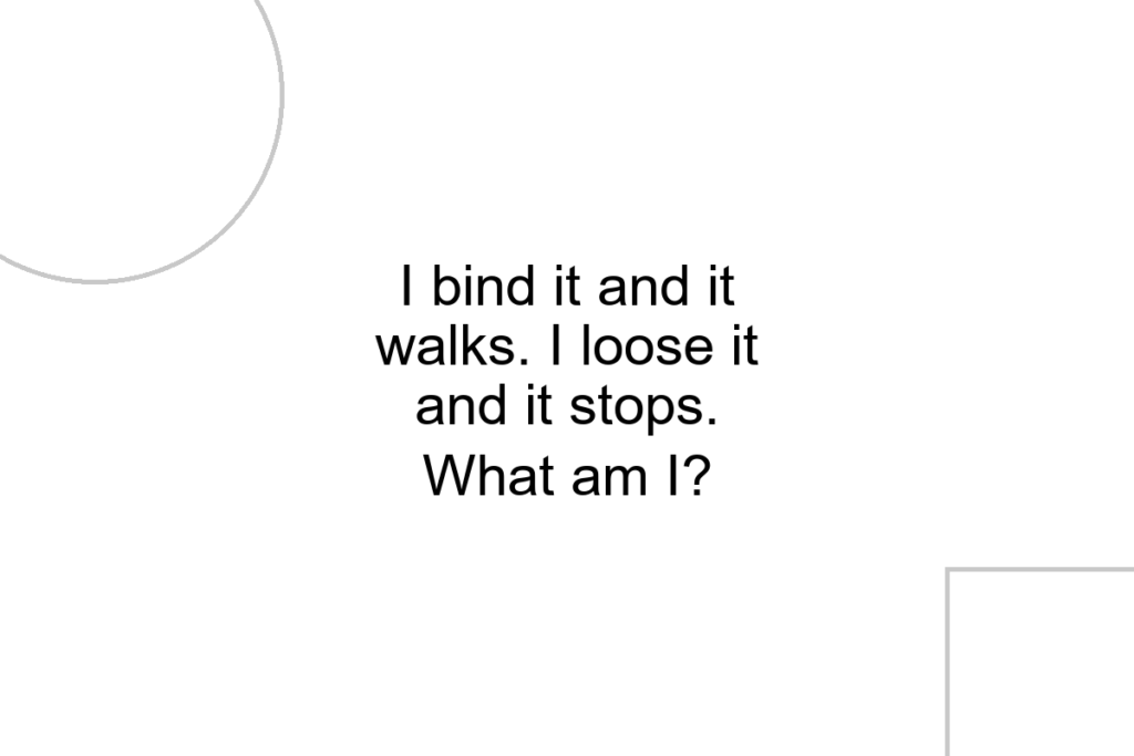 I bind it and it walks. I loose it and it stops. What am I?
