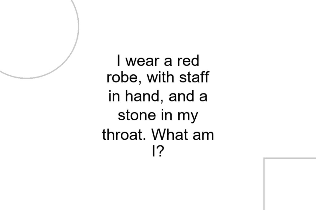 I wear a red robe, with staff in hand, and a stone in my throat. What am I?