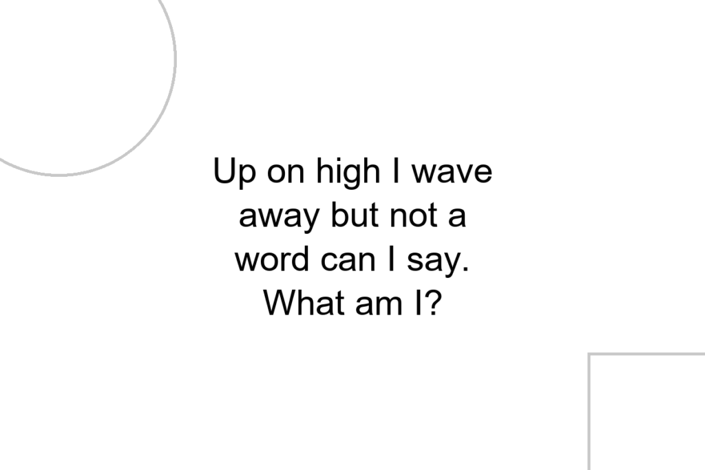 Up on high I wave away but not a word can I say. What am I?
