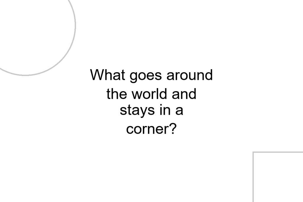 What goes around the world and stays in a corner?