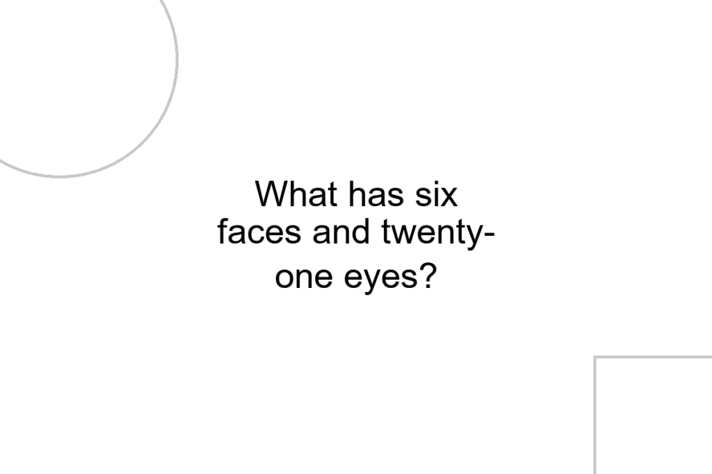 What has six faces and twenty-one eyes?