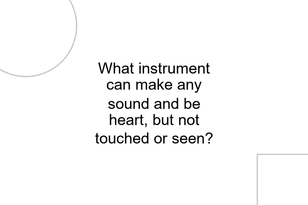 What instrument can make any sound and be heart, but not touched or seen?