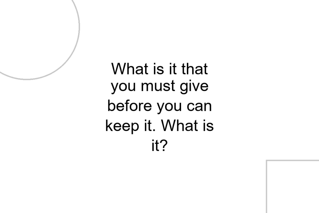 What is it that you must give before you can keep it. What is it?