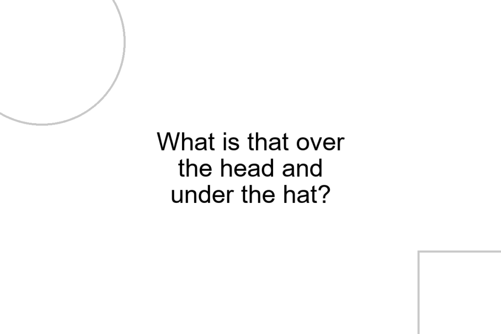 What is that over the head and under the hat?
