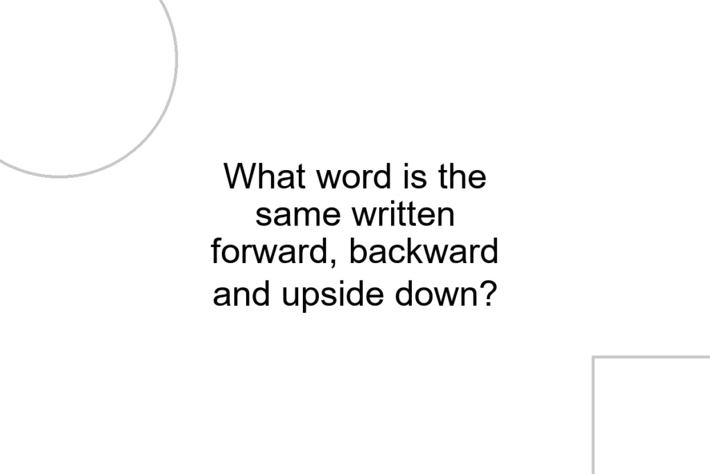 What word is the same written forward, backward and upside down?