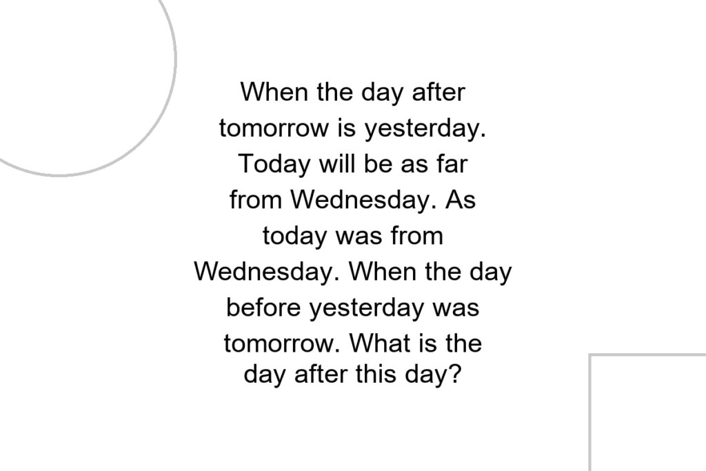 When the day after tomorrow is yesterday. Today will be as far from Wednesday. As today was from Wednesday. When the day before yesterday was tomorrow. What is the day after this day?