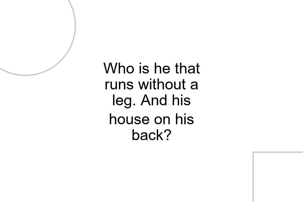 Who is he that runs without a leg. And his house on his back?