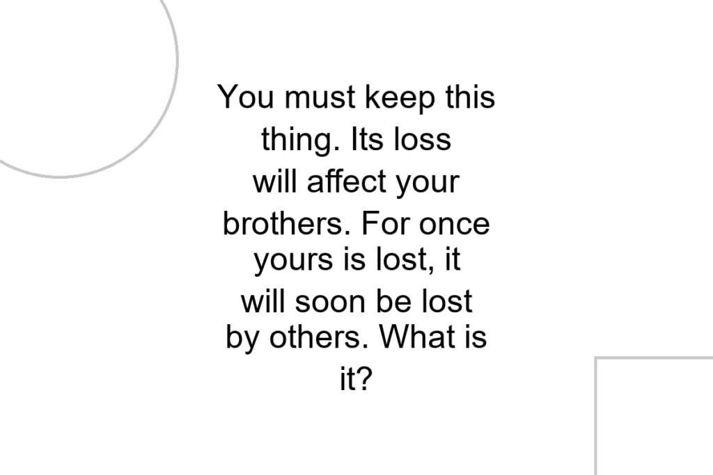 You must keep this thing. Its loss will affect your brothers. For once yours is lost, it will soon be lost by others. What is it?